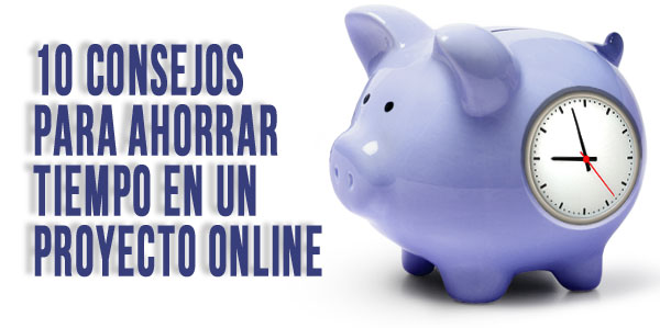 10 consejos para ahorrar tiempo en un proyecto Online